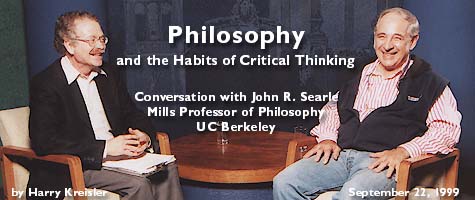 Philosophy and the Habits of Critical Thinking: Conversation with John R. Searle, Mills Professor of Philosophy, UC Berkeley; 9/22/99 by Harry Kreisler.